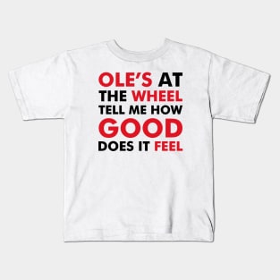 Ole's at the wheel, tell me how good does it feel Kids T-Shirt